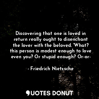  Discovering that one is loved in return really ought to disenchant the lover wit... - Friedrich Nietzsche - Quotes Donut