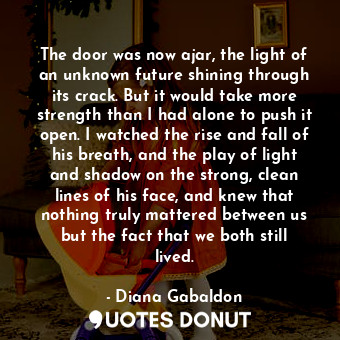  The door was now ajar, the light of an unknown future shining through its crack.... - Diana Gabaldon - Quotes Donut