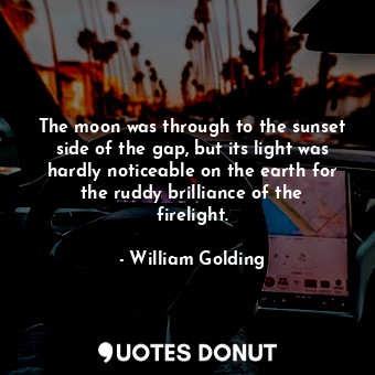  The moon was through to the sunset side of the gap, but its light was hardly not... - William Golding - Quotes Donut