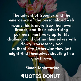  The advent of Google+ and the emergence of the personalized web means this is mo... - Simon Mainwaring - Quotes Donut