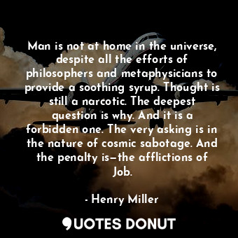  Man is not at home in the universe, despite all the efforts of philosophers and ... - Henry Miller - Quotes Donut