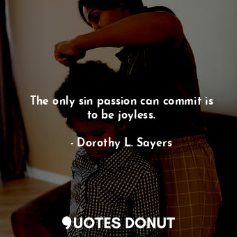  The only sin passion can commit is to be joyless.... - Dorothy L. Sayers - Quotes Donut