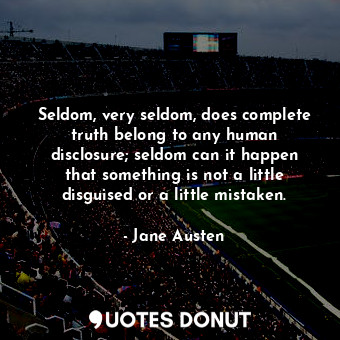  Seldom, very seldom, does complete truth belong to any human disclosure; seldom ... - Jane Austen - Quotes Donut