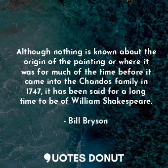  Although nothing is known about the origin of the painting or where it was for m... - Bill Bryson - Quotes Donut