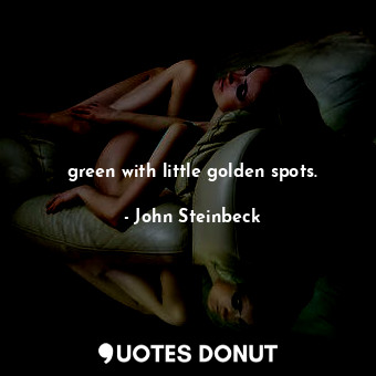  green with little golden spots.... - John Steinbeck - Quotes Donut