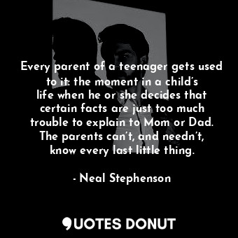 Every parent of a teenager gets used to it: the moment in a child’s life when he... - Neal Stephenson - Quotes Donut