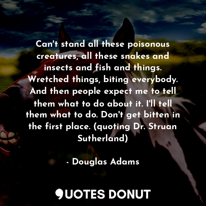  Can't stand all these poisonous creatures, all these snakes and insects and fish... - Douglas Adams - Quotes Donut
