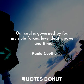  Our soul is governed by four invisible forces: love, death, power and time.... - Paulo Coelho - Quotes Donut
