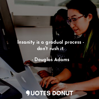  Insanity is a gradual process - don't rush it.... - Douglas Adams - Quotes Donut