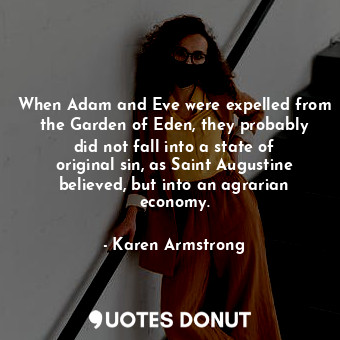When Adam and Eve were expelled from the Garden of Eden, they probably did not fall into a state of original sin, as Saint Augustine believed, but into an agrarian economy.