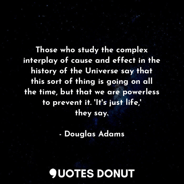  Those who study the complex interplay of cause and effect in the history of the ... - Douglas Adams - Quotes Donut