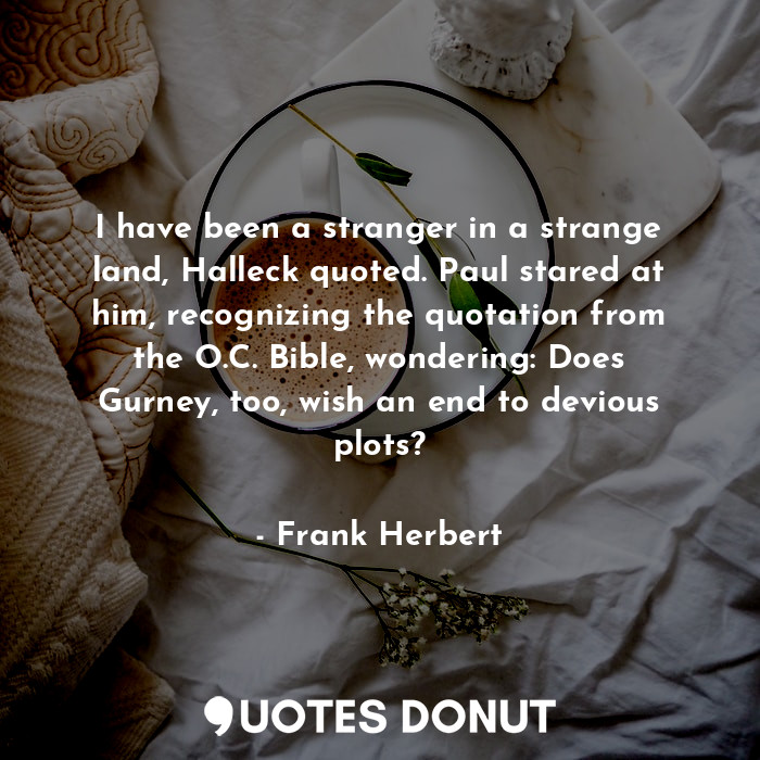  I have been a stranger in a strange land, Halleck quoted. Paul stared at him, re... - Frank Herbert - Quotes Donut