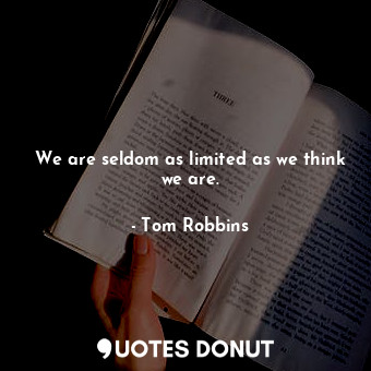  We are seldom as limited as we think we are.... - Tom Robbins - Quotes Donut