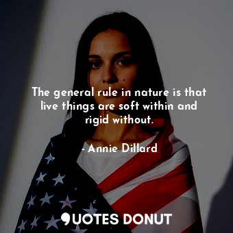  The general rule in nature is that live things are soft within and rigid without... - Annie Dillard - Quotes Donut