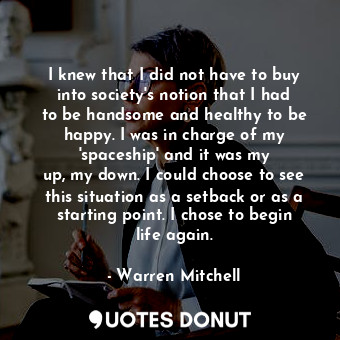  I knew that I did not have to buy into society&#39;s notion that I had to be han... - Warren Mitchell - Quotes Donut