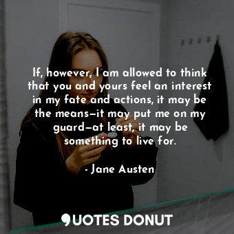  If, however, I am allowed to think that you and yours feel an interest in my fat... - Jane Austen - Quotes Donut