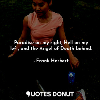  Paradise on my right, Hell on my left, and the Angel of Death behind.... - Frank Herbert - Quotes Donut