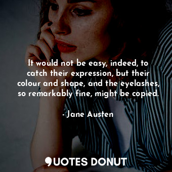  It would not be easy, indeed, to catch their expression, but their colour and sh... - Jane Austen - Quotes Donut