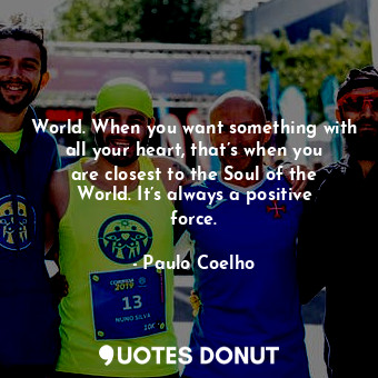  World. When you want something with all your heart, that’s when you are closest ... - Paulo Coelho - Quotes Donut