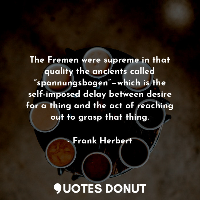  The Fremen were supreme in that quality the ancients called “spannungsbogen”—whi... - Frank Herbert - Quotes Donut