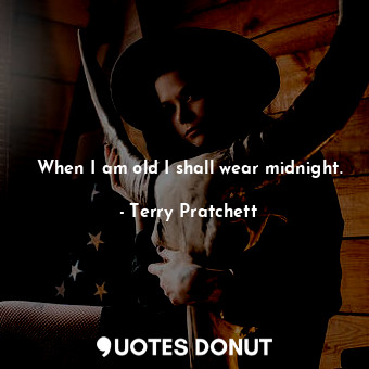  When I am old I shall wear midnight.... - Terry Pratchett - Quotes Donut