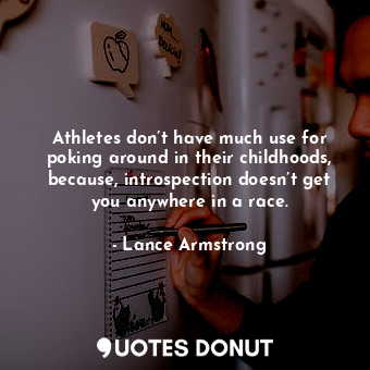  Athletes don’t have much use for poking around in their childhoods, because, int... - Lance Armstrong - Quotes Donut