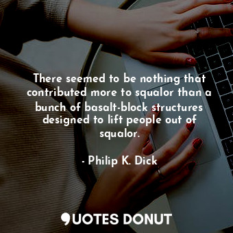  There seemed to be nothing that contributed more to squalor than a bunch of basa... - Philip K. Dick - Quotes Donut