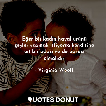  Eğer bir kadın hayal ürünü şeyler yazmak istiyorsa kendisine ait bir odası ve de... - Virginia Woolf - Quotes Donut