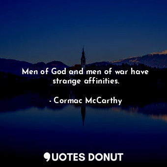 Men of God and men of war have strange affinities.