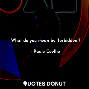  What do you mean by ‘forbidden’?... - Paulo Coelho - Quotes Donut