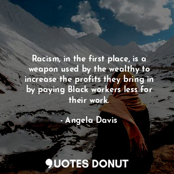 Racism, in the first place, is a weapon used by the wealthy to increase the prof... - Angela Davis - Quotes Donut