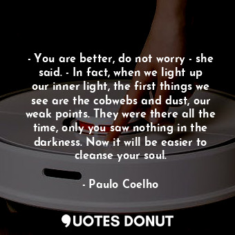  - You are better, do not worry - she said. - In fact, when we light up our inner... - Paulo Coelho - Quotes Donut