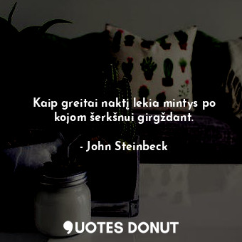  Kaip greitai naktį lekia mintys po kojom šerkšnui girgždant.... - John Steinbeck - Quotes Donut