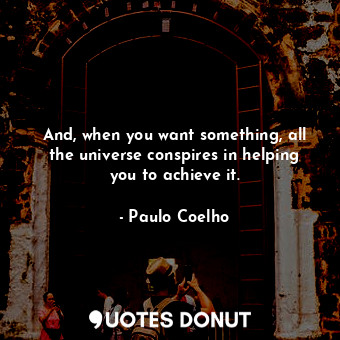  And, when you want something, all the universe conspires in helping you to achie... - Paulo Coelho - Quotes Donut