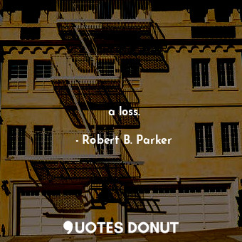  a loss.... - Robert B. Parker - Quotes Donut