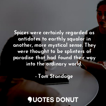  Spices were certainly regarded as antidotes to earthly squalor in another, more ... - Tom Standage - Quotes Donut