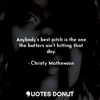 Anybody&#39;s best pitch is the one the batters ain&#39;t hitting that day.