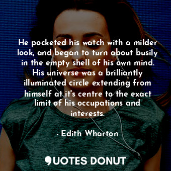  He pocketed his watch with a milder look, and began to turn about busily in the ... - Edith Wharton - Quotes Donut
