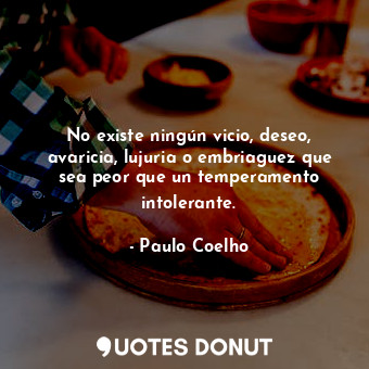  No existe ningún vicio, deseo, avaricia, lujuria o embriaguez que sea peor que u... - Paulo Coelho - Quotes Donut
