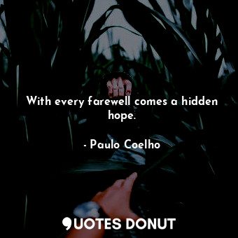  With every farewell comes a hidden hope.... - Paulo Coelho - Quotes Donut