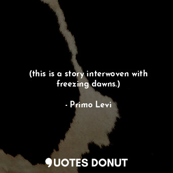  (this is a story interwoven with freezing dawns.)... - Primo Levi - Quotes Donut