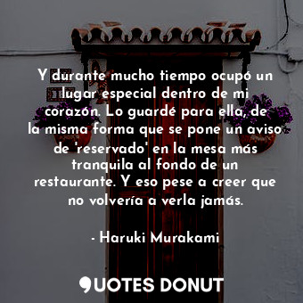  Y durante mucho tiempo ocupó un lugar especial dentro de mi corazón. Lo guardé p... - Haruki Murakami - Quotes Donut