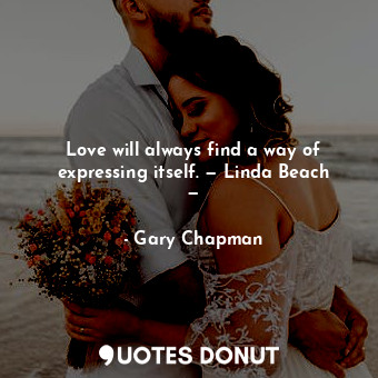  Love will always find a way of expressing itself. — Linda Beach —... - Gary Chapman - Quotes Donut