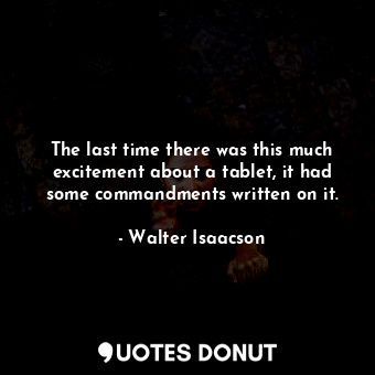 The last time there was this much excitement about a tablet, it had some commandments written on it.