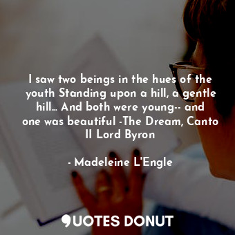  I saw two beings in the hues of the youth Standing upon a hill, a gentle hill...... - Madeleine L&#039;Engle - Quotes Donut