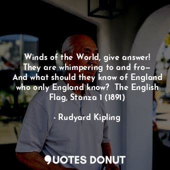  Winds of the World, give answer! They are whimpering to and fro— And what should... - Rudyard Kipling - Quotes Donut