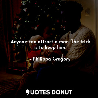  Anyone can attract a man. The trick is to keep him.... - Philippa Gregory - Quotes Donut