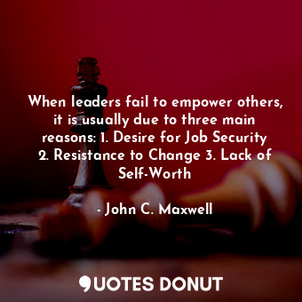 When leaders fail to empower others, it is usually due to three main reasons: 1.... - John C. Maxwell - Quotes Donut