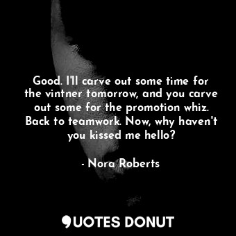  Good. I'll carve out some time for the vintner tomorrow, and you carve out some ... - Nora Roberts - Quotes Donut