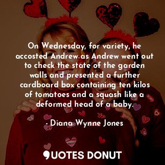  On Wednesday, for variety, he accosted Andrew as Andrew went out to check the st... - Diana Wynne Jones - Quotes Donut